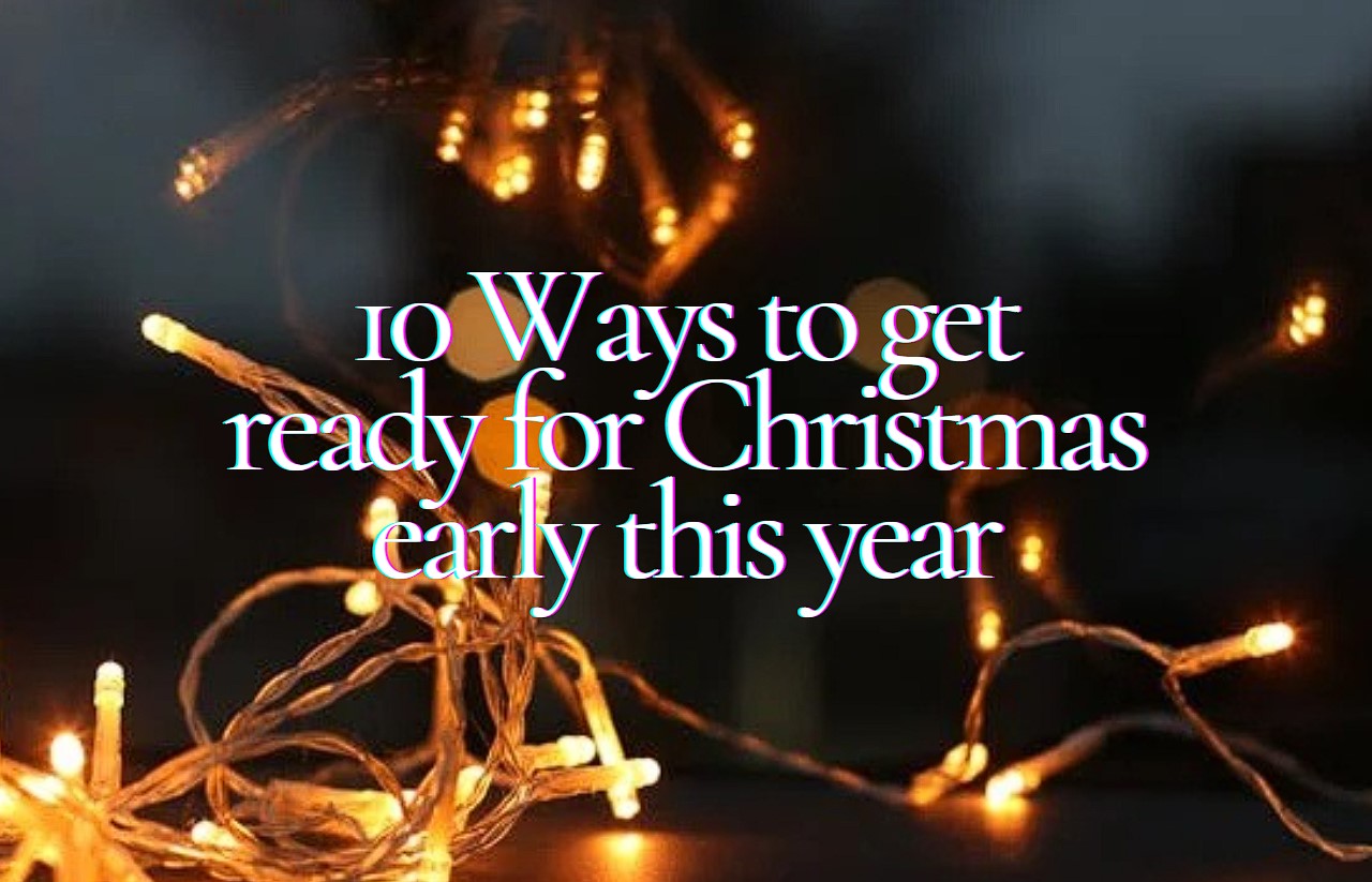 10 Ways to get ready for Christmas early this year