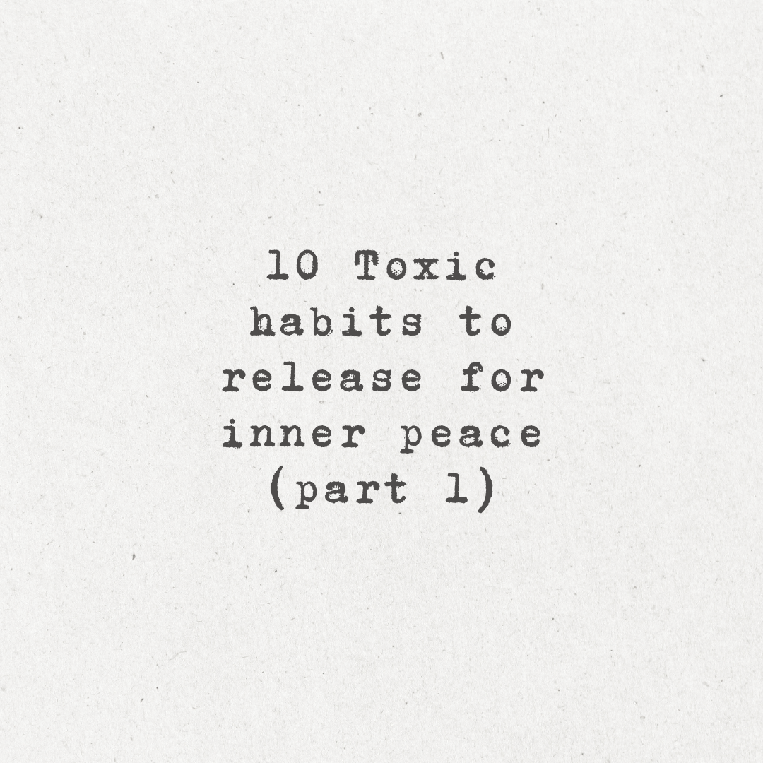 10 Toxic habits to release for inner peace (part 1)